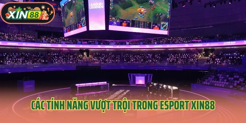 Esport Xin88 3 Các tính năng vượt trội trong Esport Xin88