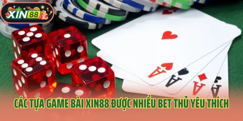Game Bài Xin88 3 Các tựa game bài Xin88 được nhiều bet thủ yêu thích