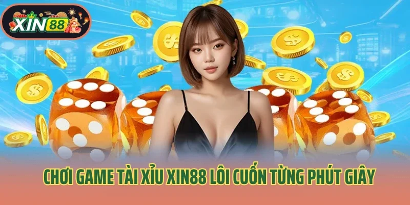 Chơi game tài xỉu xin88 lôi cuốn từng phút giây