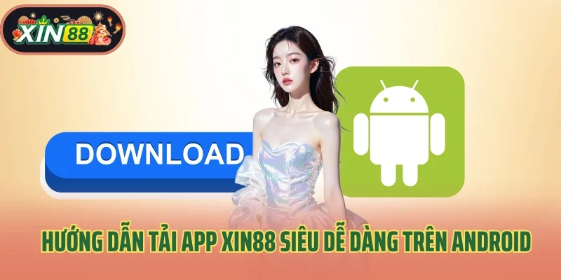 Tải App Xin88 1 Hướng dẫn tải app Xin88 siêu dễ dàng trên Android
