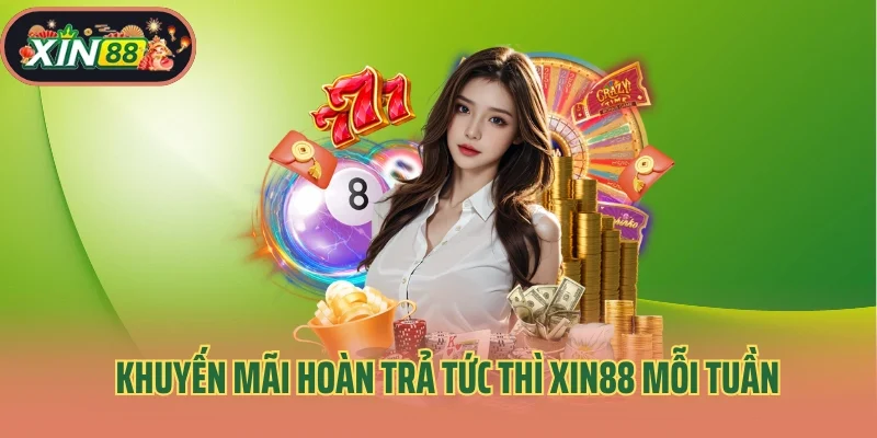 Khuyến mãi hoàn trả tức thì Xin88 mỗi tuần cho hội viên