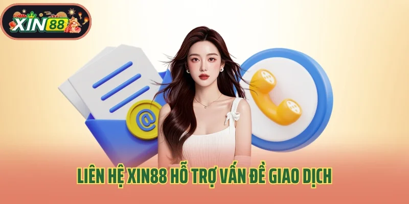 Liên hệ Xin88 hỗ trợ vấn đề giao dịch