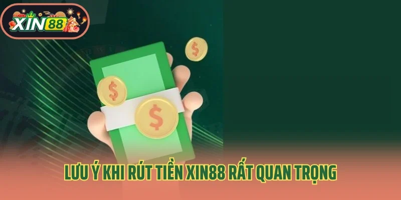 Lưu ý khi rút tiền Xin88 rất quan trọng