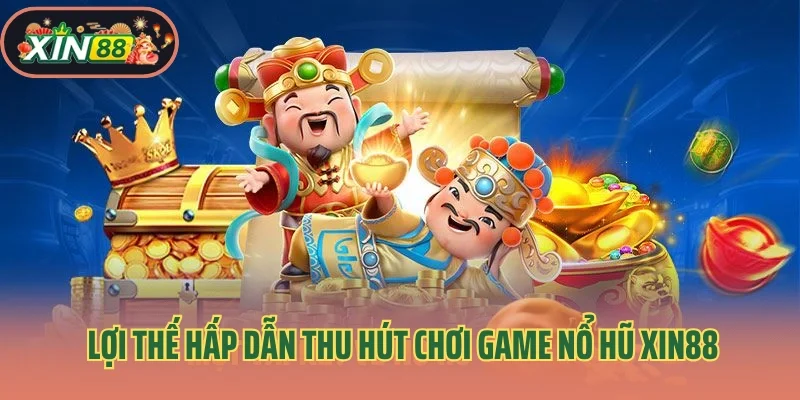 Những lợi thế hấp dẫn thu hút chơi game nổ hũ Xin88