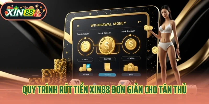 Quy trình rút tiền Xin88 đơn giản cho tân thủ