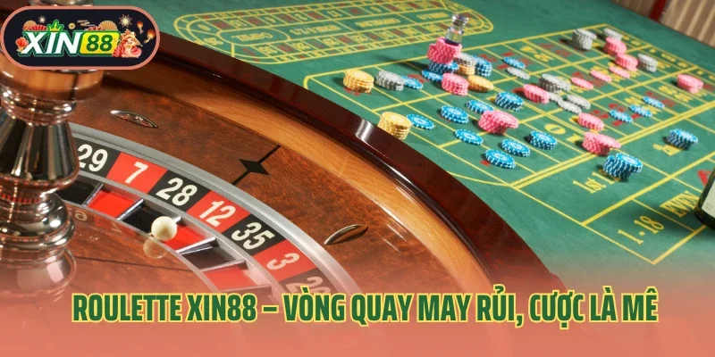 Roulette Xin88 – Vòng Quay May Rủi, Cược Là Mê