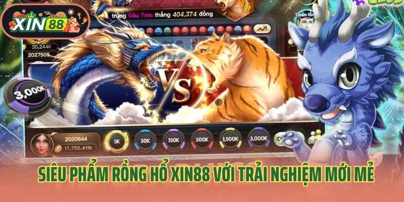 Siêu phẩm rồng hổ Xin88 với trải nghiệm mới mẻ