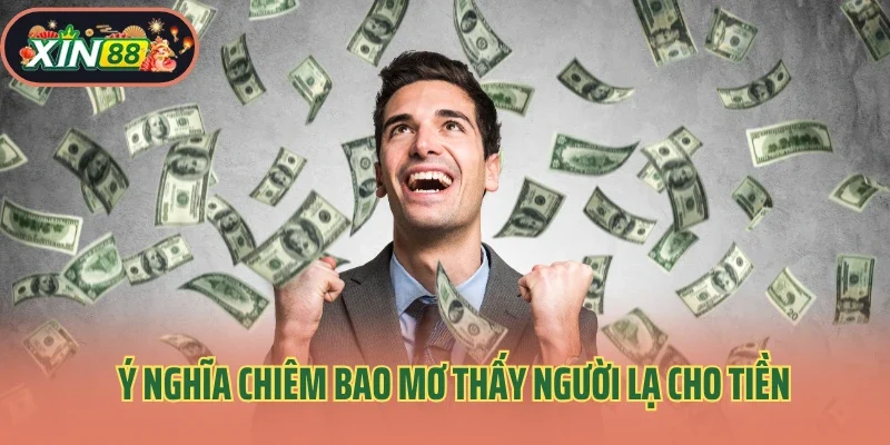 Giải Mã Hiện Tượng Ngủ Mơ Thấy Tiền – Ý Nghĩa Sâu Xa 2 Ý nghĩa chiêm bao mơ thấy người lạ cho tiền