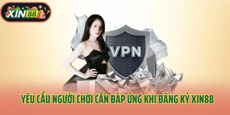 Yêu cầu người chơi cần đáp ứng khi đăng ký Xin88